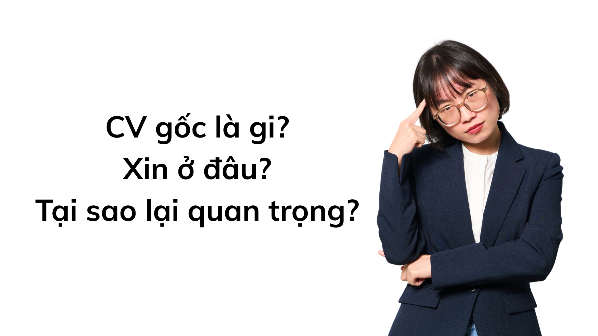 CV gốc là gì? Tại sao quan trọng? Xin CV gốc ở đâu?